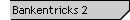 Bankentricks 2